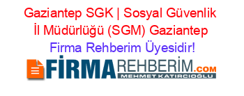 Gaziantep+SGK+|+Sosyal+Güvenlik+İl+Müdürlüğü+(SGM)+Gaziantep Firma+Rehberim+Üyesidir!
